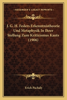 Paperback J. G. H. Feders Erkenntnistheorie Und Metaphysik In Ihrer Stellung Zum Kritizismus Kants (1906) [German] Book