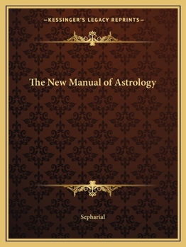The new manual of astrology in four books,: Treating the language of the heavens, the reading of a horoscope, the measure of time, and of Hindu astrology
