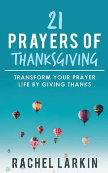 Paperback 21 Prayers of Thanksgiving: Transform Your Prayer Life by Giving Thanks Book