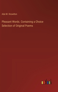 Hardcover Pleasant Words. Containing a Choice Selection of Original Poems Book