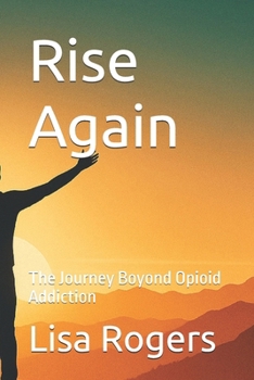 Rise Again: The Journey Beyond Opioid Addiction