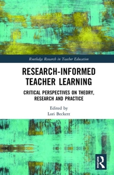 Hardcover Research-Informed Teacher Learning: Critical Perspectives on Theory, Research and Practice Book