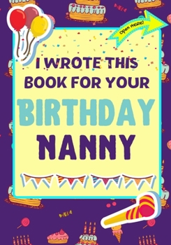 Paperback I Wrote This Book For Your Birthday Nanny: The Perfect Birthday Gift For Kids to Create Their Very Own Book For Nanny Book