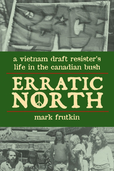Paperback Erratic North: A Vietnam Draft Resister's Life in the Canadian Bush Book