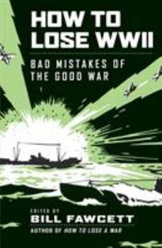 Paperback How to Lose WWII: Bad Mistakes of the Good War Book