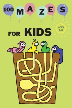 100 Mazes For Kids Ages 8-12: Fun Maze Activity Workbook for Children 100 Medium Difficulty Mazes for Kids 8-12 year olds Maze Books for Kids with Solutions Perfect Gift for Mazes Lovers