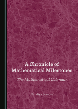 Hardcover A Chronicle of Mathematical Milestones: The Mathematical Calendar Book