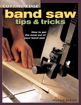 Cutting-Edge Band Saw Tips & Tricks: How to Get the Most Out of Your Band Saw (Cutting Edge)