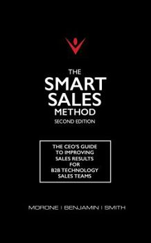 Paperback The Smart Sales Method: The CEO's Guide To Improving Sales Results For B2B Technology Sales Teams Book