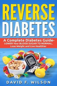 Paperback Reverse Diabetes: A Complete Diabetes Guide- Lower Your Blood Sugar to Normal, Lose Weight and Live Healthier Book