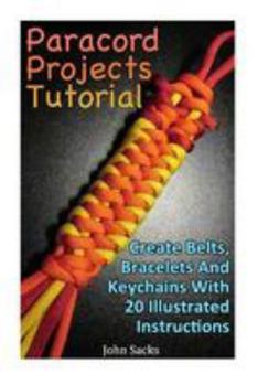 Paperback Paracord Projects Tutorial: Create Belts, Bracelets And Keychains With 20 Illustrated Instructions Book