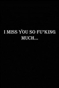I Miss You So F*cking Much: Grieving Journal Gift for Friends/ Family/Best Friend, Memorial/Mourning/Bereavement/Funeral/Grief Present