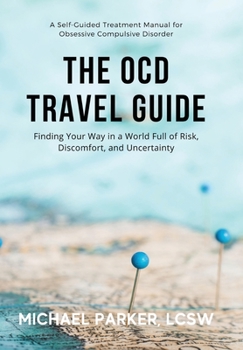 Hardcover The OCD Travel Guide: Finding Your Way in a World Full of Risk, Discomfort, and Uncertainty Book