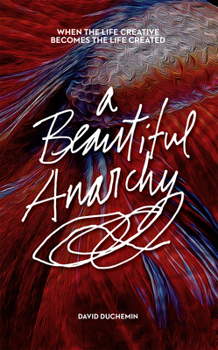 Paperback A Beautiful Anarchy: When the Life Creative Becomes the Life Created Book
