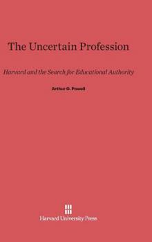 Hardcover The Uncertain Profession: Harvard and the Search for Educational Authority Book