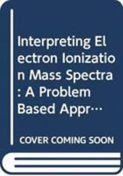 Hardcover Interpreting Electron Ionization Mass Spectra: A Problem Based Approach Book