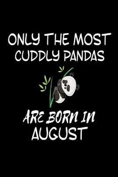 Only The Most Cuddly Pandas Are Born In August: Funny Cute Panda Lover Birthday Gift Notebook