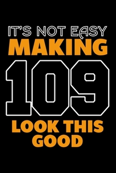 IT'S NOT EASY MAKING 109 LOOK THIS GOOD: Dot Grid Journal, Diary, Notebook, 6x9 inches with 120 Pages.