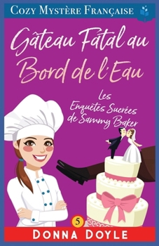 Gâteau Fatal au Bord de l'Eau: Les Enquêtes Sucrées de Sammy Baker (Les Mystères de la Pâtissière: Une Série Culinaire Cosy de Sammy Baker) (French Edition)