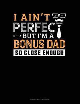 Paperback I Ain't Perfect But I'm a Bonus Dad So Close Enough: Cornell Notes Notebook Book