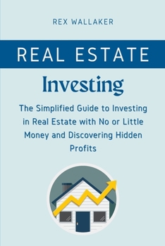 Paperback Real Estate Investing: The Simplified Guide to Investing in Real Estate with No or Little Money and Discovering Hidden Profits Book