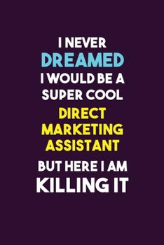 Paperback I Never Dreamed I would Be A Super Cool Direct Marketing Assistant But Here I Am Killing It: 6X9 120 pages Career Notebook Unlined Writing Journal Book