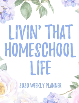 Livin' That Homeschool Life 2020 Weekly Planner: 8.5x11" Floral Weekly Academic Calendar Planner & Journal, Funny Gift Idea For School Students