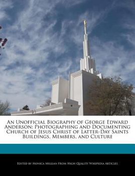 An Unofficial Biography of George Edward Anderson : Photographing and Documenting Church of Jesus Christ of Latter-Day Saints Buildings, Members, and C