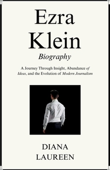 Paperback Ezra Klein Biography: A Journey Through Insight, Abundance of Ideas, and the Evolution of Modern Journalism Book