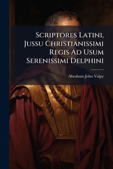 Scriptores Latini, Jussu Christianissimi Regis Ad Usum Serenissimi Delphini: Panegyrici Veteres