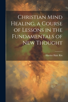 Paperback Christian Mind Healing, a Course of Lessons in the Fundamentals of new Thought Book