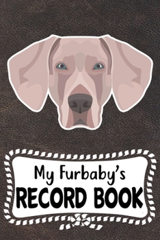 My Furbaby's Record Book: Cute Weimaraner Dog Puppy Pet Vaccination, Immunization, Health Wellness Record Journal, Appointment Organizer For Dog Owners and Puppy Lovers