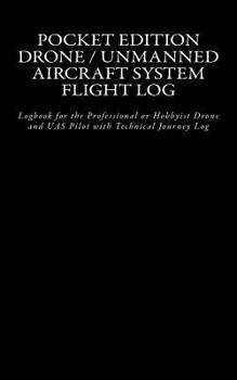Paperback Pocket Edition Drone / Unmanned Aircraft System Flight Log: Logbook for the Professional or Hobbyist Drone and UAS Pilot with Technical Journey Log Book