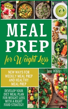 Hardcover Meal Prep for Weight Loss: New Ways for Weekly Meal Prep and Healthy Meal Prep, Develop Your Diet Meal Plan for Weight Loss with a Right Food Str Book