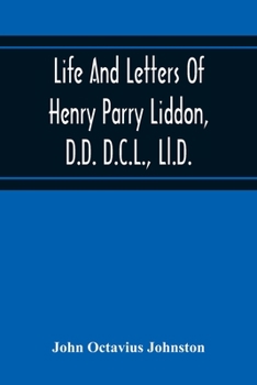 Paperback Life And Letters Of Henry Parry Liddon, D.D. D.C.L., Ll.D., Canon Of St. Paul'S Cathedral, And Sometime Ireland Professor Of Exegesis In The Universit Book