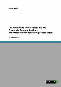 Paperback Die Bedeutung von Weblogs für die Corporate Communications: unkontrollierbar oder strategischer Faktor? [German] Book