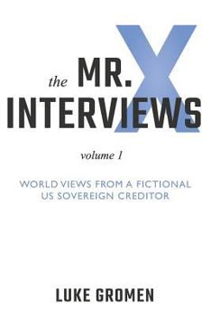 Paperback The Mr. X Interviews: Volume 1: World Views from a Fictional Us Sovereign Creditor Book