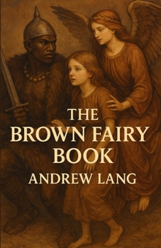 The Brown Fairy Book: An Illustrated Edition with Author Biography, Summary and Character Guide