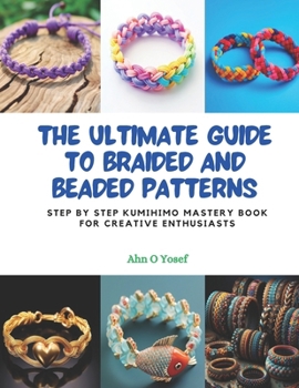 Paperback The Ultimate Guide to Braided and Beaded Patterns: Step by Step KUMIHIMO Mastery Book for Creative Enthusiasts Book