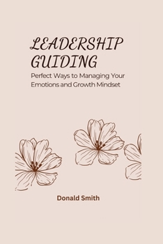 Paperback Leadership Guiding: Perfect Ways to Managing Your Emotions and Growth Mindset Book