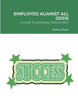 Paperback Employed Against All Odds: A Guide to Obtaining Employment Book