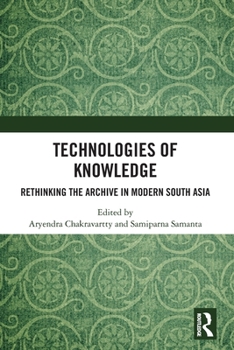 Paperback Technologies of Knowledge: Rethinking the Archive in Modern South Asia Book