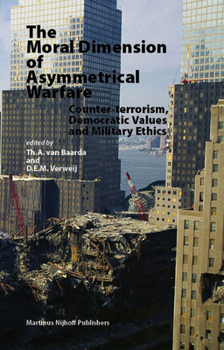 Hardcover The Moral Dimension of Asymmetrical Warfare: Counter-Terrorism, Democratic Values and Military Ethics Book