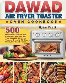 Paperback DAWAD Air Fryer Toaster Oven Cookbook: 500 Delicious, Creative and Foolproof Recipes for Your DAWAD Air Fryer Toaster Oven to Air Fry, Bake, Broil and Book