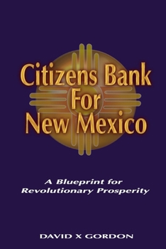 Paperback Citizens Bank For New Mexico: A Blueprint for Revolutionary Prosperity Book