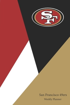 San Francisco 49ers Weekly Planner: 49ers Weekly Planner | NFL Fan Essential | Balance Your Life