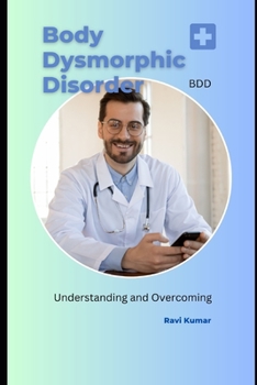 Paperback Body Dysmorphic Disorder (BDD): Understanding and Overcoming Book