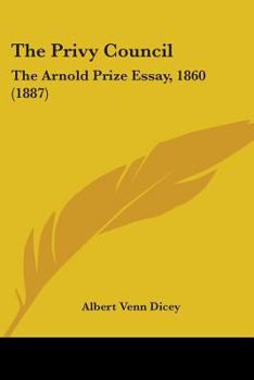 Paperback The Privy Council: The Arnold Prize Essay, 1860 (1887) Book