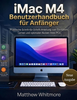 iMac M4 Benutzerhandbuch für Anfänger: Praktische Schritt-für-Schritt-Anleitung zum Einrichten, Lernen und optimalen Nutzen Ihres PCs (Ausgabe 2026) (German Edition)