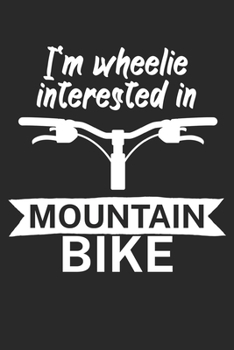 Im wheelie interested in mountain bike: Mountainbike Logbuch/Tourbuch f�r Mountainbiker mit Spruch. 120 Seiten. Perfektes Geschenk.